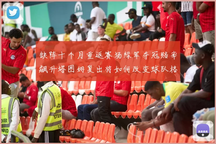 缺阵十个月重返赛场绿军夺冠赔率飙升塔图姆复出将如何改变球队格局