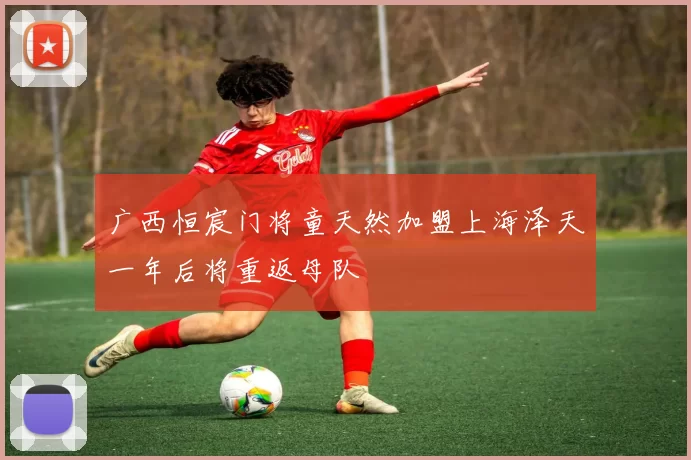 广西恒宸门将童天然加盟上海泽天一年后将重返母队