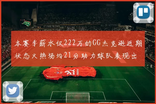 本赛季薪水仅222万的GG杰克逊近期状态火热场均21分助力球队表现出色