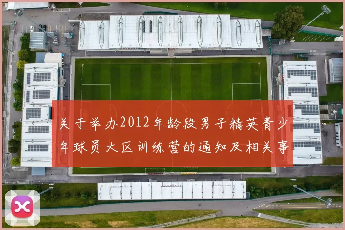 关于举办2012年龄段男子精英青少年球员大区训练营的通知及相关事项说明
